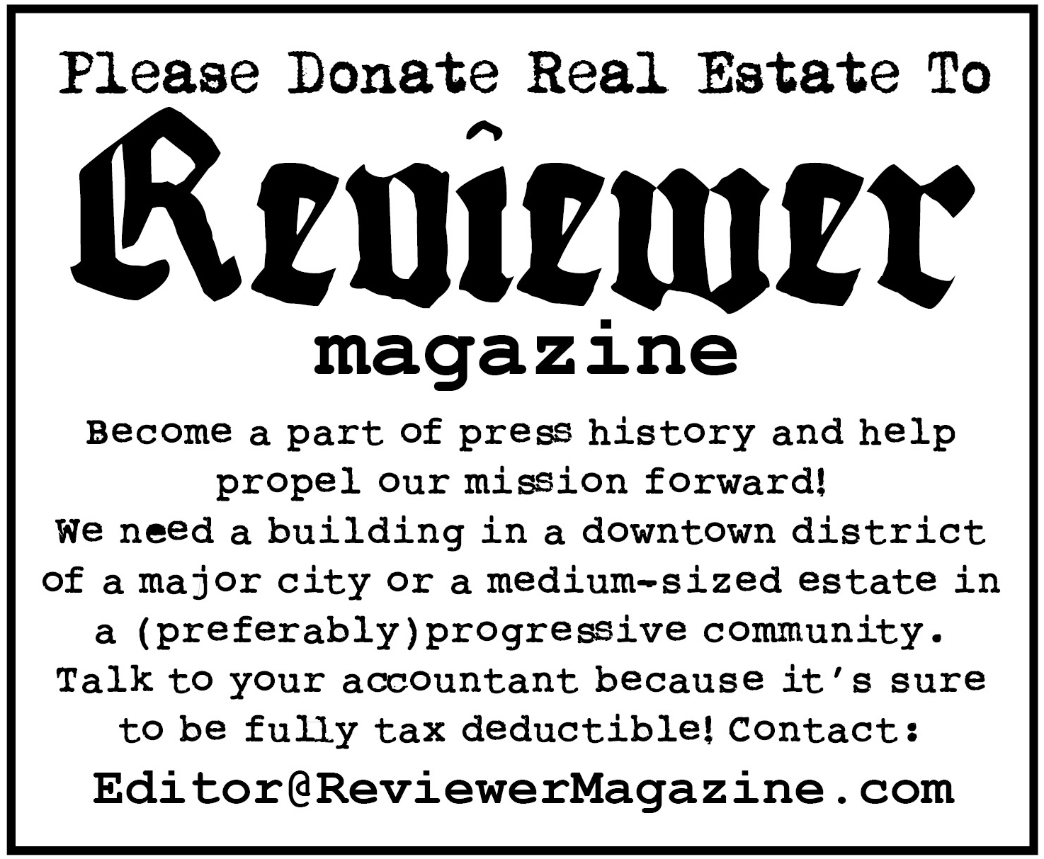 Donate real estate or cash to Reviewer Magazine, email editor@reviewermagazine.com.